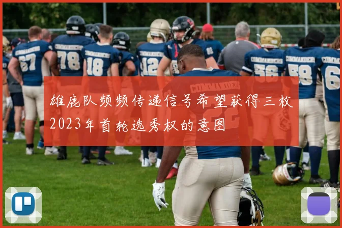 雄鹿队频频传递信号希望获得三枚2023年首轮选秀权的意图